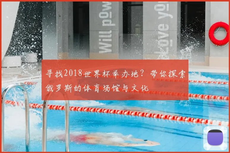 寻找2018世界杯举办地？带你探索俄罗斯的体育场馆与文化