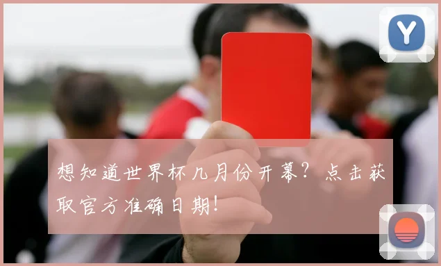 想知道世界杯几月份开幕？点击获取官方准确日期！