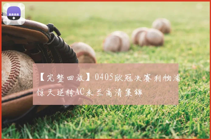 【完整回放】0405欧冠决赛利物浦惊天逆转AC米兰高清集锦