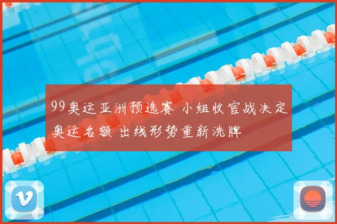 99奥运亚洲预选赛 小组收官战决定奥运名额 出线形势重新洗牌